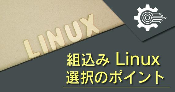 組込み Linux 選択のポイント ～第 2 回: 商用機器向け組込み Linux の選定ポイント～